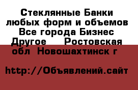 Стеклянные Банки любых форм и объемов - Все города Бизнес » Другое   . Ростовская обл.,Новошахтинск г.